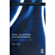 Music, Social Media and Global Mobility: MySpace, Facebook, YouTube by Mjos; Ole J., 9780415882743