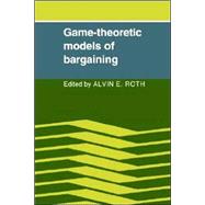 Game-Theoretic Models of Bargaining by Edited by Alvin E. Roth, 9780521022743