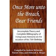 Once More Unto the Breach, Dear Friends: Incomplete Theory and Complete Bibliography by Horowitz,Irving Louis, 9780765802743