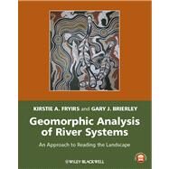 Geomorphic Analysis of River Systems An Approach to Reading the Landscape by Fryirs, Kirstie A.; Brierley, Gary J., 9781405192743