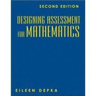 Designing Assessment for Mathematics by Eileen Depka, 9781412952743