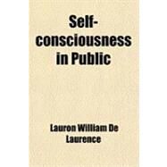 Self-consciousness in Public by De Laurence, Lauron William, 9781458972743