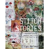 Stitch Stories Personal Places, Spaces and Traces in Textile Art by Holmes, Cas, 9781849942744