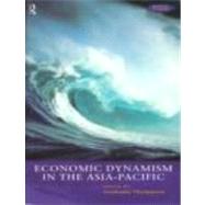 Economic Dynamism in the Asia-Pacific: The Growth of Integration and Competitiveness by Thompson,Grahame, 9780415172745