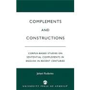 Complements and Constructions Corpus-Based Studies on Sentential Complements in English in Recent Centuries by Rudanko, Juhani, 9780761822745