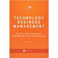 Technology Business Management The Four Value Conversations CIOs Must Have With Their Businesses by Tucker, Todd, 9780997612745