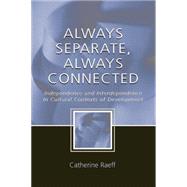 Always Separate, Always Connected: Independence and Interdependence in Cultural Contexts of Development by Raeff,Catherine, 9781138012745
