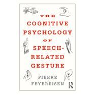 The Cognitive Psychology of Speech-Related Gesture by Feyereisen; Pierre, 9781138702745