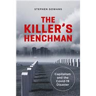 The Killer's Henchman Capitalism and the Covid-19 Disaster by Gowans, Stephen, 9781771862745