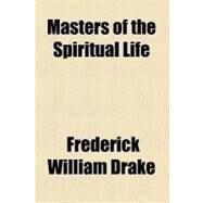 Masters of the Spiritual Life by Drake, Frederick William, 9780217232746