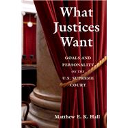 What Justices Want by Hall, Matthew E. K., 9781108472746