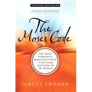 The Moses Code The Most Powerful Manifestation Tool in the History of the World, Revised and Updated by Twyman, James F., 9781401962746