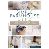 Simple Farmhouse Life DIY Projects for the All-Natural, Handmade Home by Bass, Lisa, 9781493042746