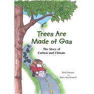 Trees Are Made Of Gas The Story of Carbon and Climate by Johnson, Kirk; Bonnell, Mary Ann, 9781682752746