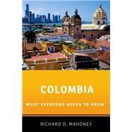 Colombia What Everyone Needs to Know by Mahoney, Richard D., 9780190262747
