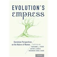 Evolution's Empress Darwinian Perspectives on the Nature of Women by Fisher, Maryanne L.; Garcia, Justin R.; Chang, Rosemarie Sokol; Hrdy, Sarah Blaffer, 9780199892747