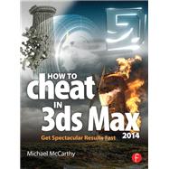 How to Cheat in 3ds Max 2014: Get Spectacular Results Fast by Mccarthy; Michael, 9780415842747