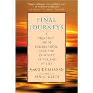 Final Journeys A Practical Guide for Bringing Care and Comfort at the End of Life by CALLANAN, MAGGIE, 9780553382747