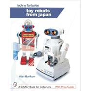 Toy Robots from Japan : Techno Fantasies by Bunkum, Alan, 9780764322747