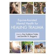 Equine-assisted Mental Health for Healing Trauma by Trotter, Kay Sudekum; Baggerly, Jennifer N., 9781138612747