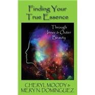 Finding Your True Essence by Moody, Cheryl; Dominguez, Mery, 9781508732747