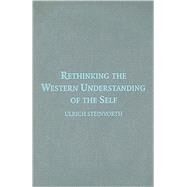 Rethinking the Western Understanding of the Self by Ulrich Steinvorth, 9780521762748