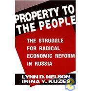 Property to the People: The Struggle for Radical Economic Reform in Russia: The Struggle for Radical Economic Reform in Russia by Nelson; Julie, 9781563242748
