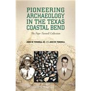Pioneering Archaeology in the Texas Coastal Bend by Tunnell, John W., Jr.; Tunnell, Jace W.; Hester, Thomas R.; Pape, Harold F. (CON), 9781623492748