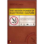 Hidden Power of Electronic Culture : How Media Shapes Faith, the Gospel, and Church by Shane Hipps, 9780310262749