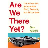 Are We There Yet? The American Automobile Past, Present, and Driverless by Albert, Dan, 9780393292749