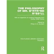 The Philosophy of Mr. B*rtr*nd R*ss*ll: With an Appendix of Leading Passages from Certain Other Works. A Skit. by Jourdain,Philip E. B., 9780415752749