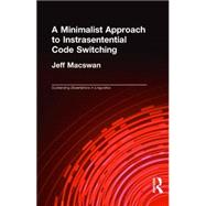 A Minimalist Approach to Intrasentential Code Switching by MacSwan,Jeff, 9780815332749
