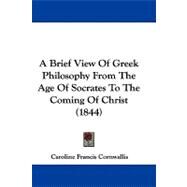 A Brief View of Greek Philosophy from the Age of Socrates to the Coming of Christ by Cornwallis, Caroline Francis, 9781104002749