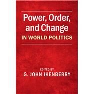 Power, Order, and Change in World Politics by Ikenberry, G. John, 9781107072749