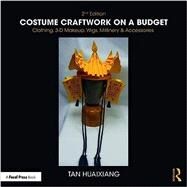 Costume Craftwork on a Budget: Clothing, 3-D Makeup, Wigs, Millinery & Accessories by Huaixiang; Tan, 9781138212749