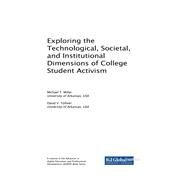 Exploring the Technological, Societal, and Institutional Dimensions of College Student Activism by Miller, Michael T.; Tolliver, David V., 9781522572749