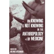 On Knowing and Not Knowing in the Anthropology of Medicine by Littlewood,Roland, 9781598742749
