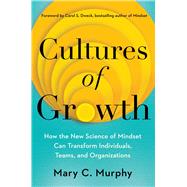 Cultures of Growth How the New Science of Mindset Can Transform Individuals, Teams, and Organizations by Murphy, Mary C.; Dweck, Carol, 9781982172749