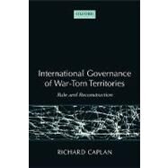 International Governance of War-Torn Territories Rule and Reconstruction by Caplan, Richard, 9780199212750