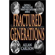 Fractured Generations: Crafting a Family Policy for Twenty-first Century America by Carlson,Allan C., 9780765802750