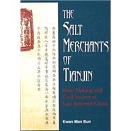 The Salt Merchants of Tianjin: State Making and Civil Society in Late Imperial China by Kwan, Man Bun, 9780824822750