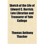 Sketch of the Life of Edward C. Herrick by Thacher, Thomas Anthony, 9781154492750