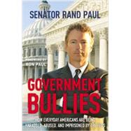 Government Bullies How Everyday Americans Are Being Harassed, Abused, and Imprisoned by the Feds by Paul, Rand; Paul, Ron, 9781455522750