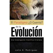 El Paradigma O Cuento de la Evolucion / The Story of the Paradigm of Evolution by Rodriguez, Julio A., 9781607912750