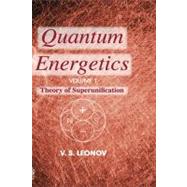 Quantum Energetics: Theory of Superunification by Leonov, Vladimir S., 9781904602750