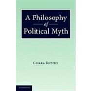 A Philosophy of Political Myth by Chiara Bottici, 9780521182751