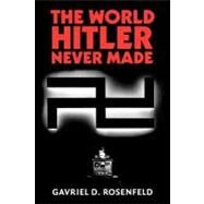 The World Hitler Never Made by Rosenfeld, Gavriel D., 9781107402751
