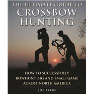 The Ultimate Guide to Crossbow Hunting by Byers, Joe, 9781510712751