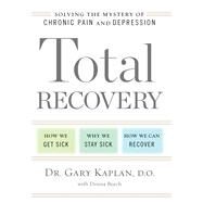 Total Recovery Solving the Mystery of Chronic Pain and Depression by Kaplan, Gary; Beech, Donna, 9781623362751