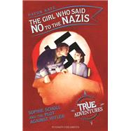 The Girl Who Said No to the Nazis Sophie Scholl and the Plot Against Hitler by KAYE, HAYDN; Pinelli, Amerigo, 9781782692751